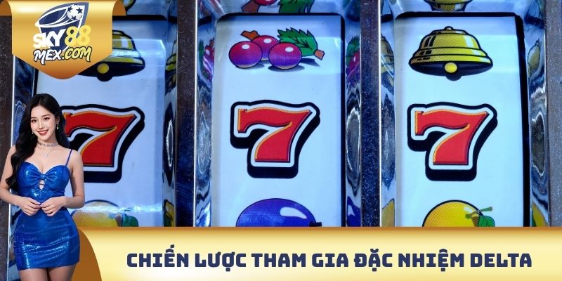 Chiến lược tham gia đặc nhiệm Delta giành thắng lớn