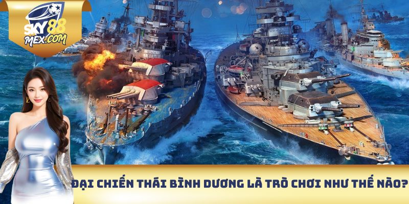 Đại chiến Thái Bình Dương là trò chơi như thế nào?