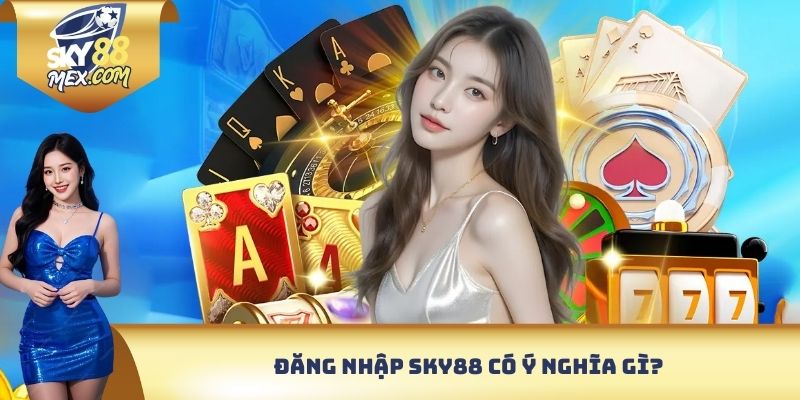 Đăng nhập Sky88 có ý nghĩa gì?