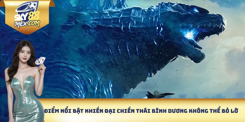 Điểm nổi bật khiến đại chiến Thái Bình Dương không thể bỏ lỡ