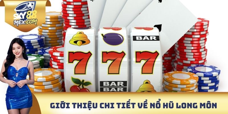 Giới thiệu chi tiết quan trọng về nổ hũ Long Môn