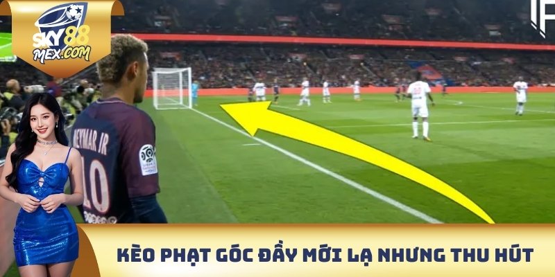 Kèo phạt góc đầy mới lạ nhưng thu hút