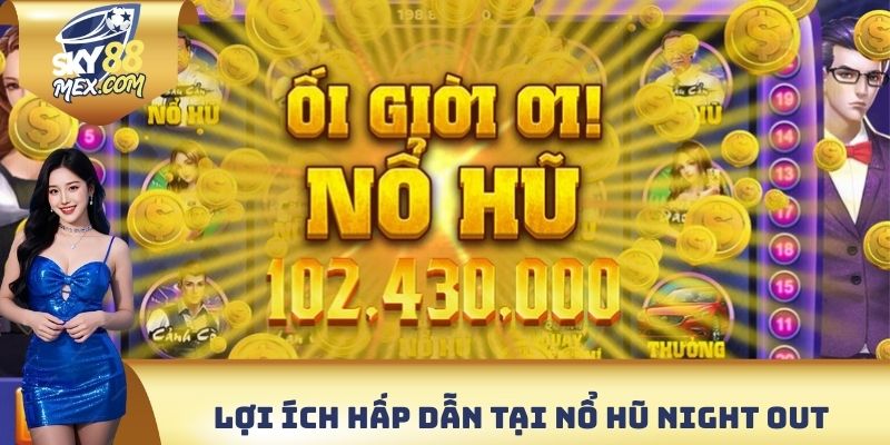Lợi ích hấp dẫn có thể trải nghiệm tại nổ hũ Night Out