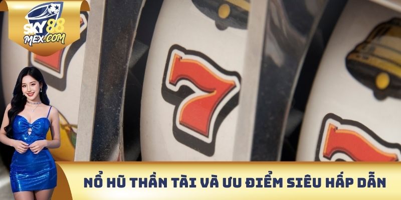 Nổ hũ thần tài và các ưu điểm siêu hấp dẫn