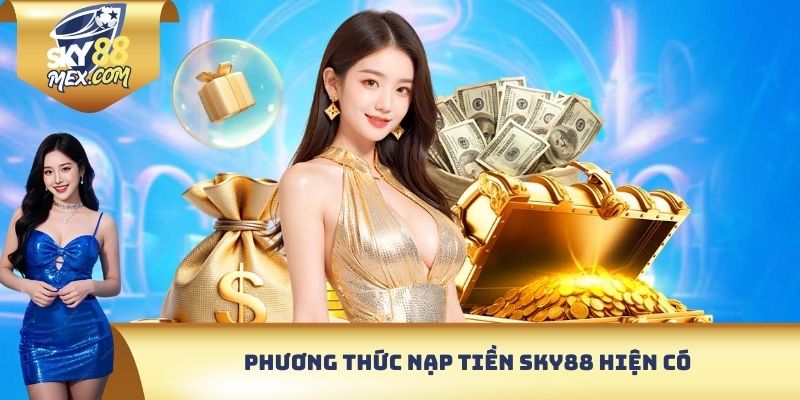 Nạp Tiền Sky88 - Nhanh, An Toàn & Chính Xác Phương thức nạp tiền Sky88 hiện có