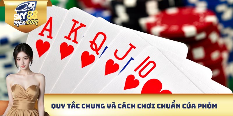 Quy tắc chung và cách chơi chuẩn của Phỏm