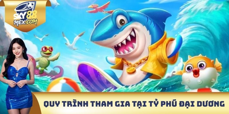Quy trình tham gia chi tiết tại tỷ phú đại dương