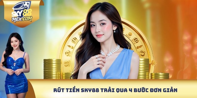 Rút Tiền Sky88 - Hướng Dẫn Toàn Diện Cho Người Chơi Rút tiền Sky88 trải qua 4 bước đơn giản