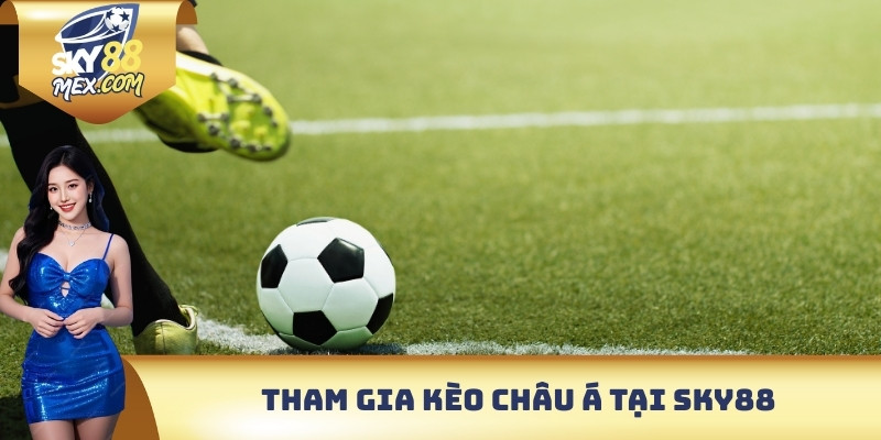 Tham gia kèo Châu Á tại Sky88