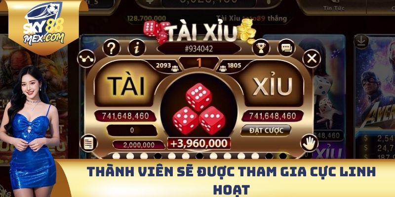 Thành viên sẽ được tham gia cực linh hoạt