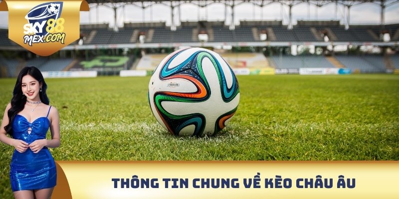 Thông tin chung về kèo Châu Âu