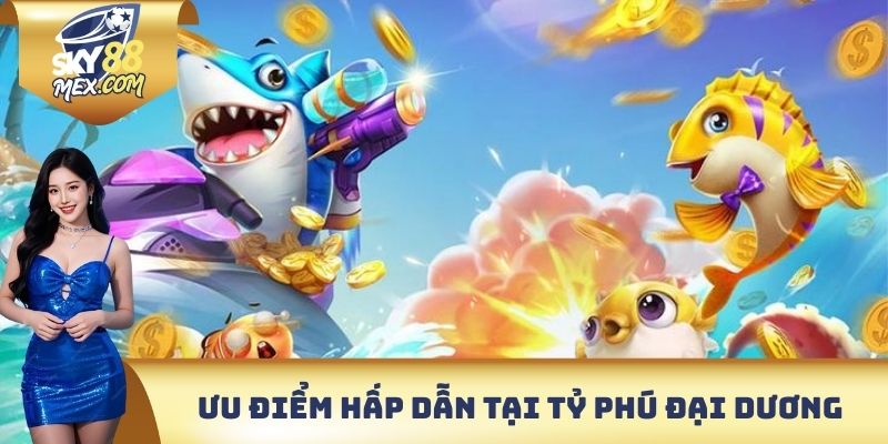 Ưu điểm hấp dẫn có mặt tại tựa Game tỷ phú đại dương